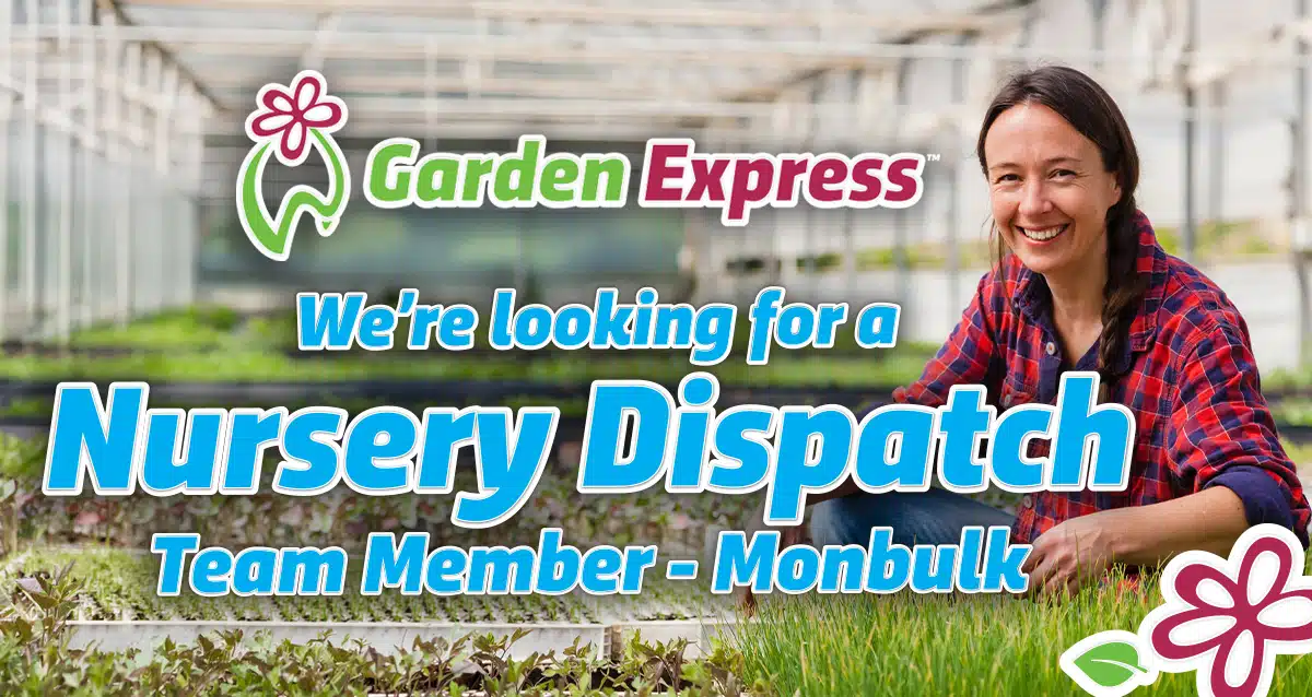 Nursery Dispatch Wanted | Monbulk, Vic Jobadvert Nursery Dispatch - Garden Express Australia